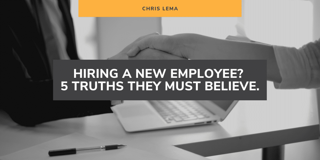 Hiring a New Employee? 5 Truths They Must Believe.