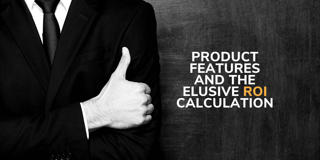 Product Features and the Elusive ROI Calculation